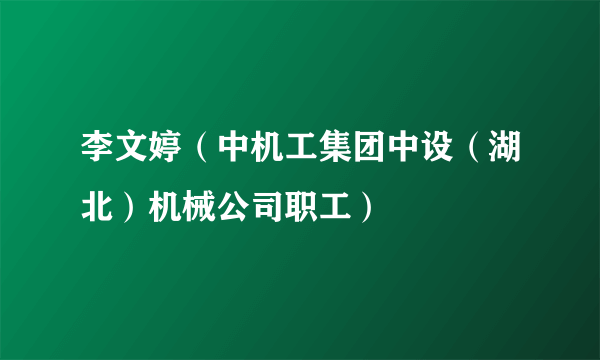 李文婷（中机工集团中设（湖北）机械公司职工）