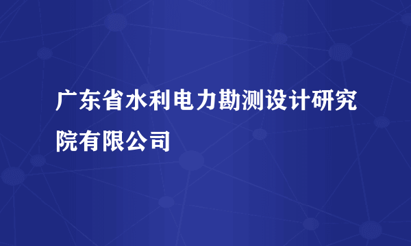 什么是广东省水利电力勘测设计研究院有限公司