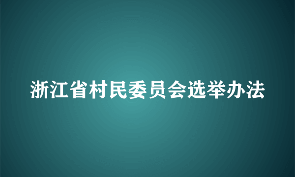 浙江省村民委员会选举办法