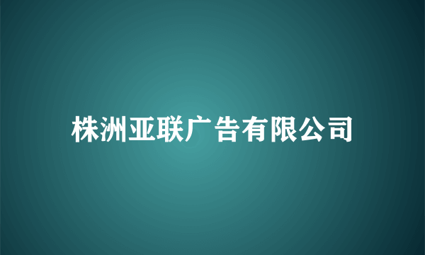 株洲亚联广告有限公司