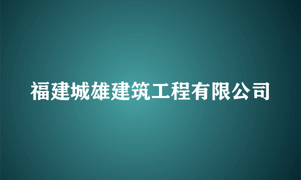 福建城雄建筑工程有限公司