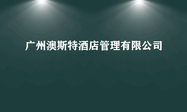 什么是广州澳斯特酒店管理有限公司