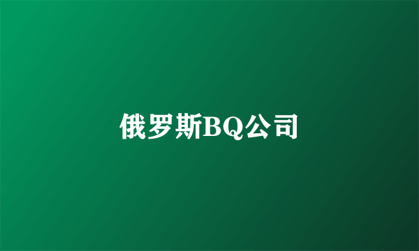 俄罗斯BQ公司