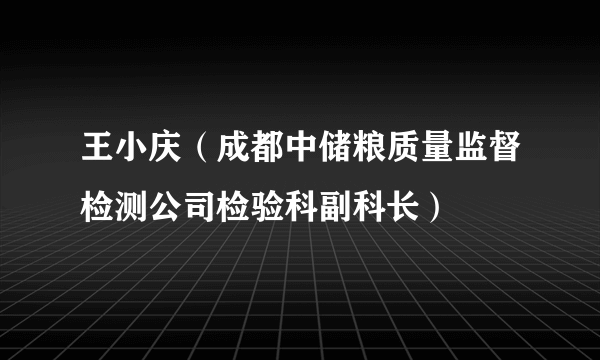 王小庆（成都中储粮质量监督检测公司检验科副科长）