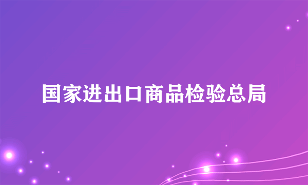 国家进出口商品检验总局