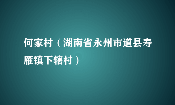 何家村（湖南省永州市道县寿雁镇下辖村）