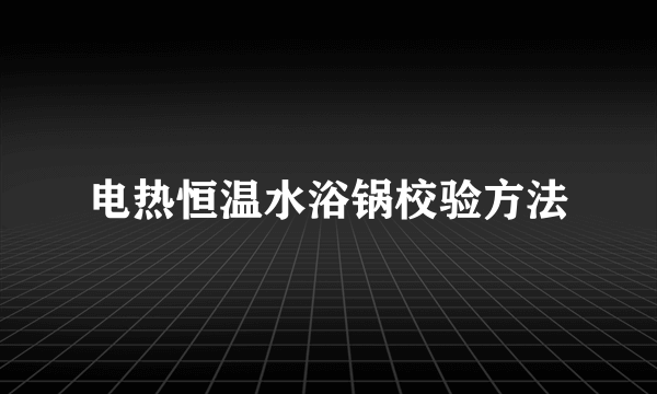 电热恒温水浴锅校验方法