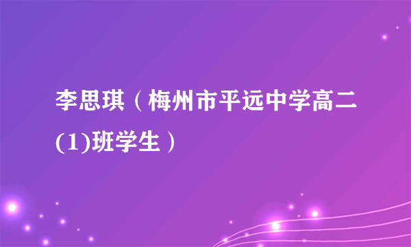 李思琪（梅州市平远中学高二(1)班学生）