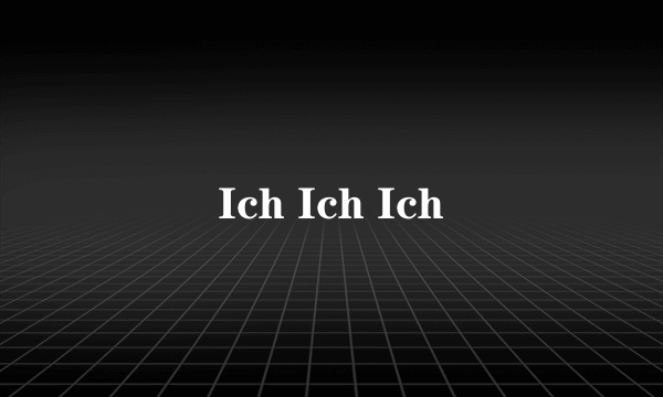 Ich Ich Ich