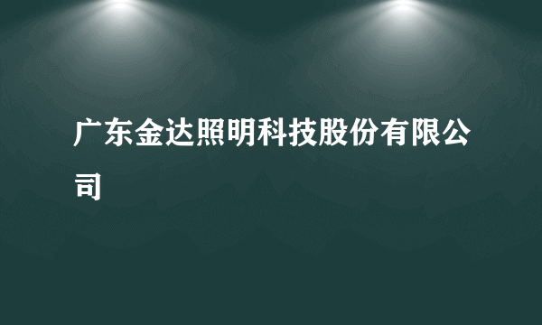 什么是广东金达照明科技股份有限公司