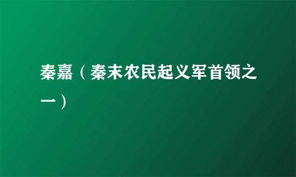 秦嘉（秦末农民起义军首领之一）