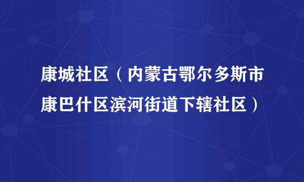 康城社区（内蒙古鄂尔多斯市康巴什区滨河街道下辖社区）