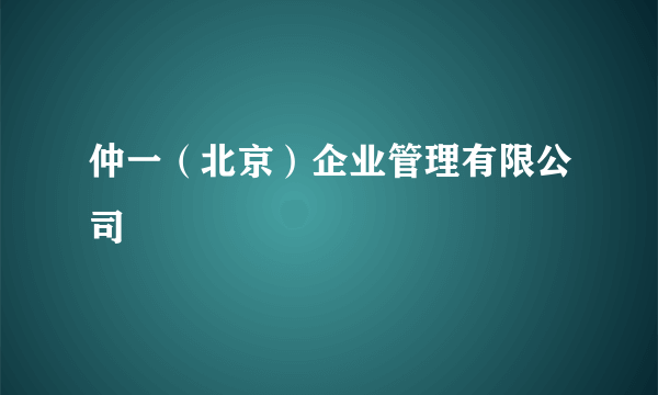 仲一（北京）企业管理有限公司