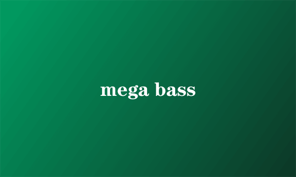 mega bass