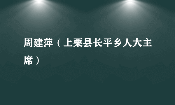 周建萍（上栗县长平乡人大主席）