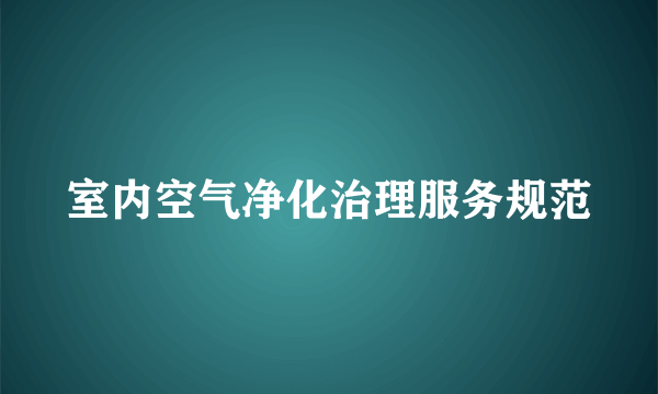 室内空气净化治理服务规范