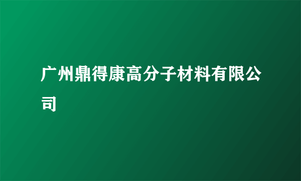 广州鼎得康高分子材料有限公司