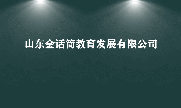 什么是山东金话筒教育发展有限公司