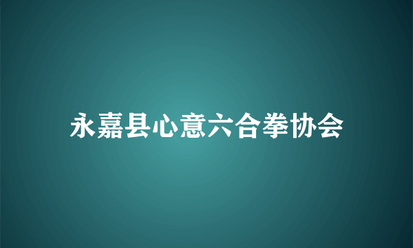 什么是永嘉县心意六合拳协会