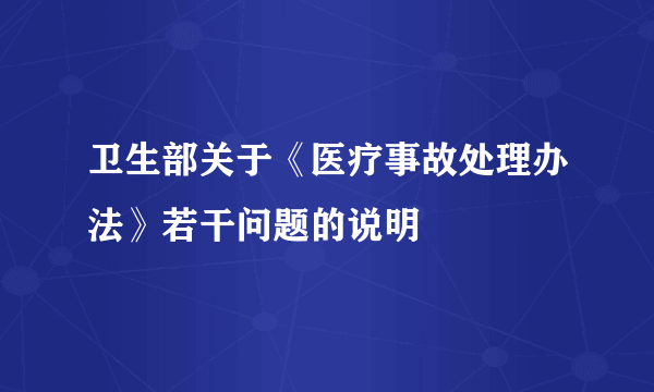 什么是卫生部关于《医疗事故处理办法》若干问题的说明