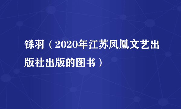 什么是铩羽（2020年江苏凤凰文艺出版社出版的图书）