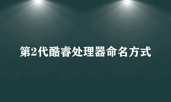 第2代酷睿处理器命名方式