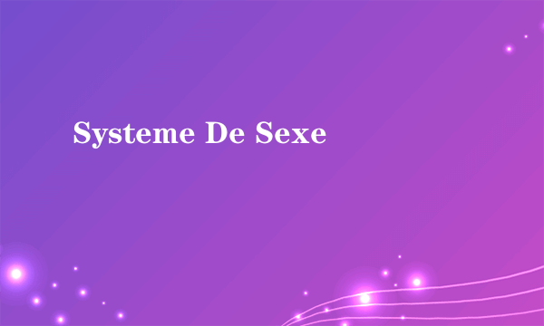 什么是Systeme De Sexe