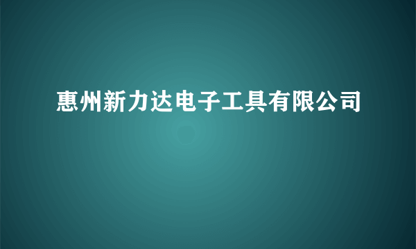 惠州新力达电子工具有限公司