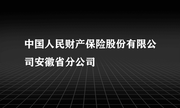 中国人民财产保险股份有限公司安徽省分公司