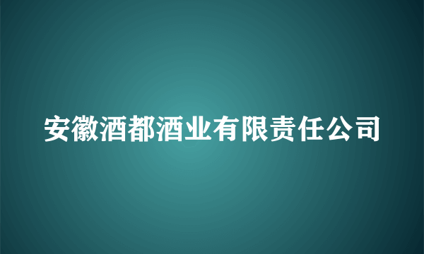 什么是安徽酒都酒业有限责任公司