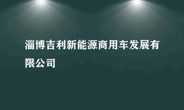 淄博吉利新能源商用车发展有限公司