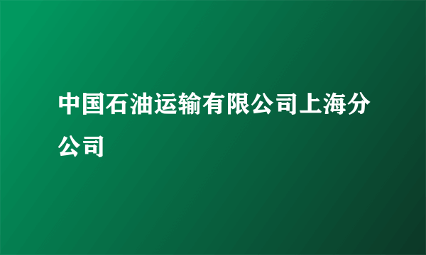 中国石油运输有限公司上海分公司