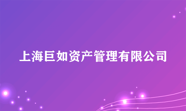 什么是上海巨如资产管理有限公司