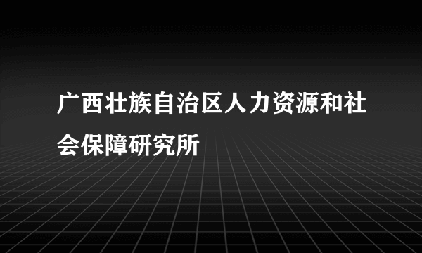 广西壮族自治区人力资源和社会保障研究所