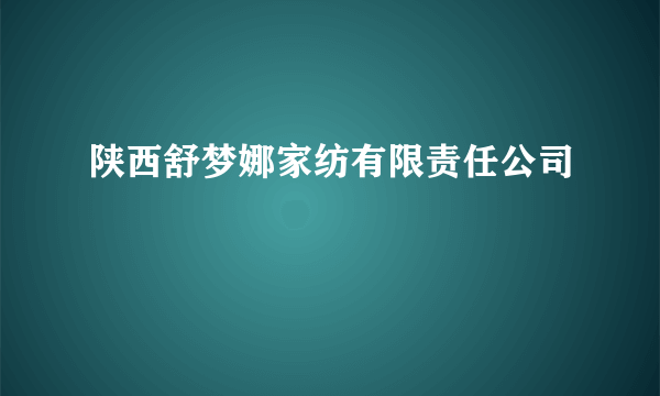 陕西舒梦娜家纺有限责任公司