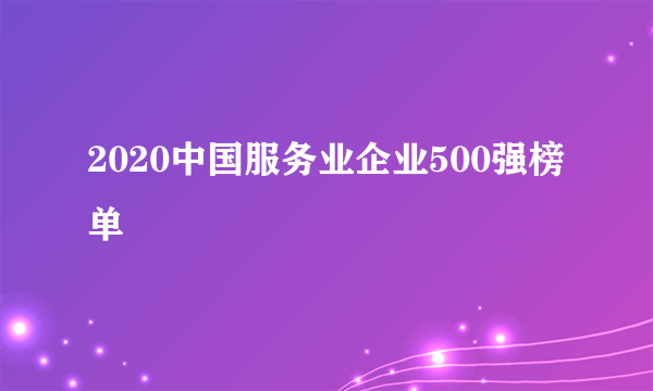 2020中国服务业企业500强榜单