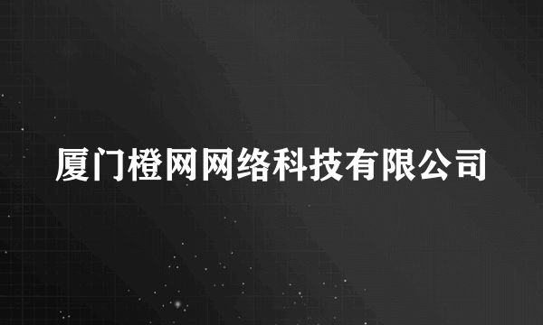 厦门橙网网络科技有限公司