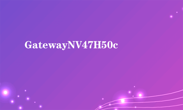 GatewayNV47H50c