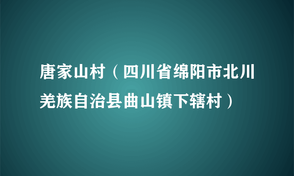 唐家山村（四川省绵阳市北川羌族自治县曲山镇下辖村）