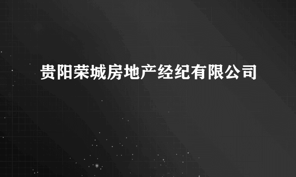 什么是贵阳荣城房地产经纪有限公司