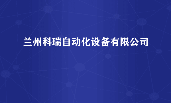 什么是兰州科瑞自动化设备有限公司