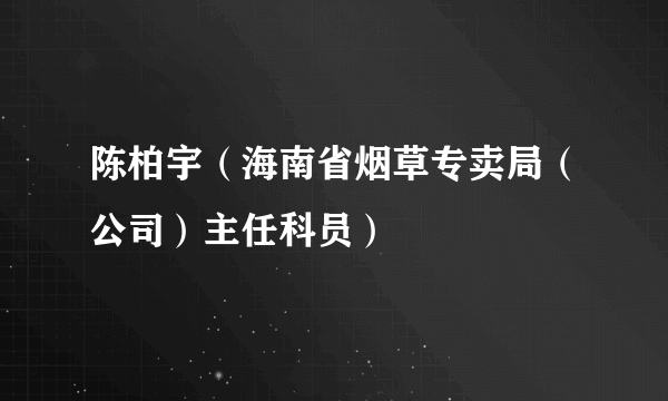 陈柏宇（海南省烟草专卖局（公司）主任科员）