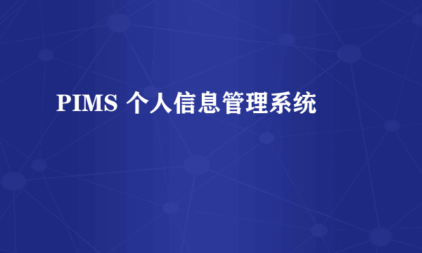 什么是PIMS 个人信息管理系统