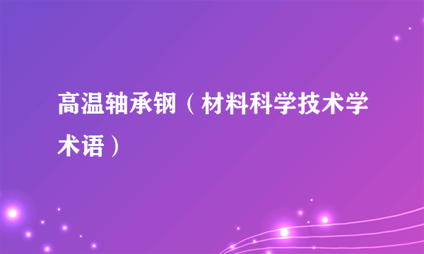 高温轴承钢（材料科学技术学术语）