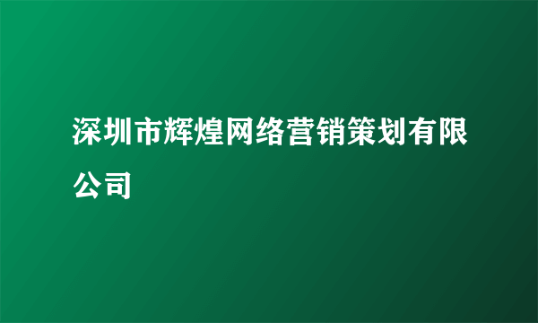 什么是深圳市辉煌网络营销策划有限公司