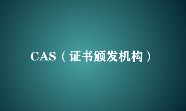 CAS（证书颁发机构）