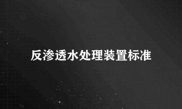 什么是反渗透水处理装置标准