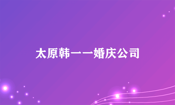 太原韩一一婚庆公司