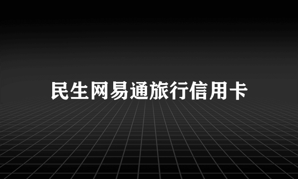 民生网易通旅行信用卡