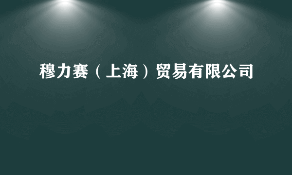 什么是穆力赛（上海）贸易有限公司